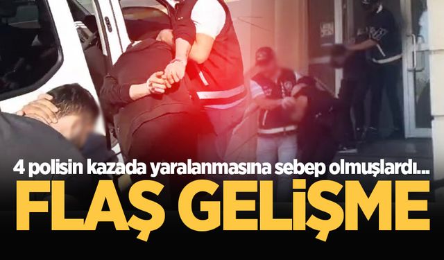 4 polisin kazada yaralanmasına sebep olmuşlardı... Flaş gelişme