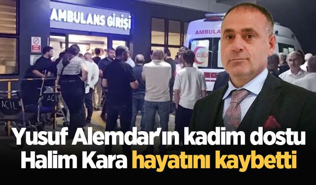 Yusuf Alemdar'ın kadim dostu Halim Kara hayatını kaybetti