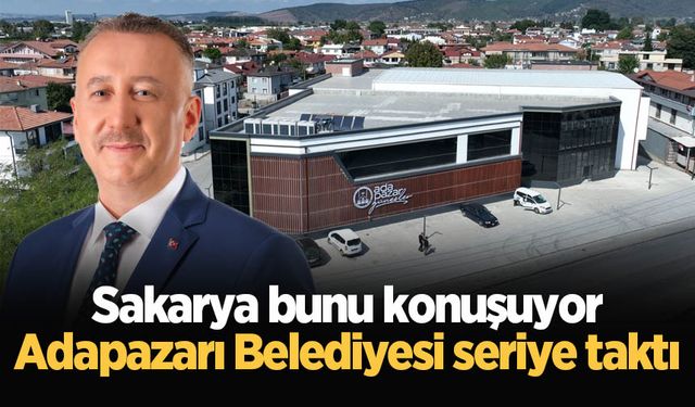 Sakarya bunu konuşuyor: Adapazarı Belediyesi seriye taktı