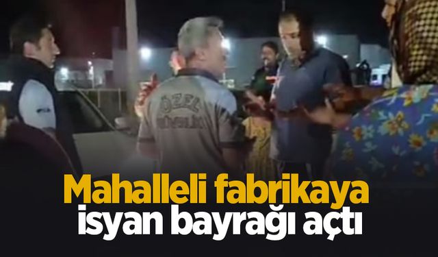 Mahalleli fabrikaya isyan bayrağı açtı