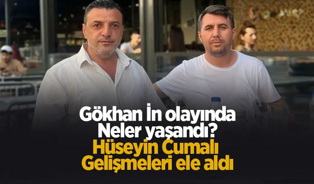 Gökhan İn olayında neler yaşandı Hüseyin Cumalı gelişmeleri ele aldı