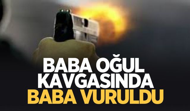 Oğlu ile kavga eden baba silahla vuruldu