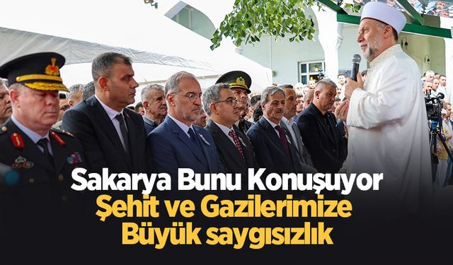 Sakarya Bunu Konuşuyor; Şehit ve Gazilerimize büyük saygısızlık