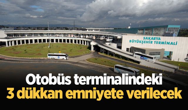 Sakarya Otobüs Terminalindeki 3 dükkan emniyete verilecek