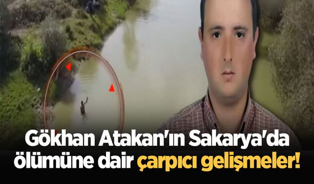 Gökhan Atakan'ın Sakarya'da ölümüne dair çarpıcı gelişmeler!