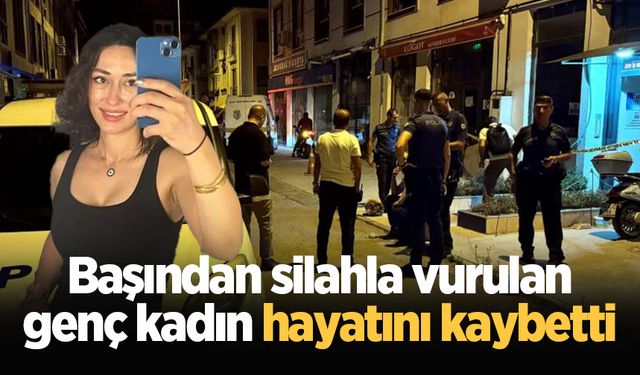 Başından silahla vurulan genç kadın hayatını kaybetti