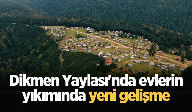 Dikmen Yaylası'nda evlerin yıkımında yeni gelişme