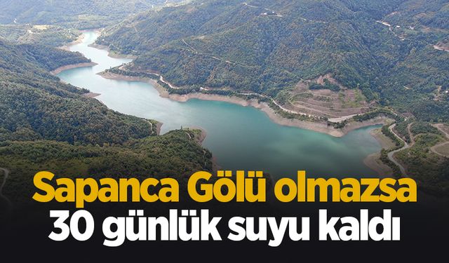 Sapanca Gölü olmazsa 30 günlük suyu kaldı!