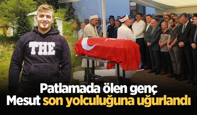 Patlamada ölen genç Mesut son yolculuğuna uğurlandı