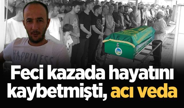 Feci kazada hayatını kaybetmişti, acı veda