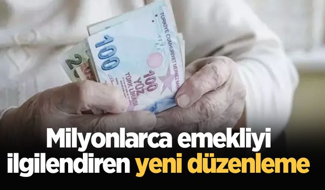 Milyonlarca emekliyi ilgilendiren yeni düzenleme