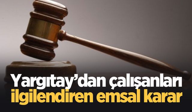 Çalışanları ilgilendiren emsal karar