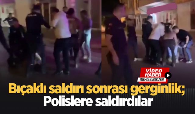 Bıçaklı saldırı sonrası gerginlik; polislere saldırdılar