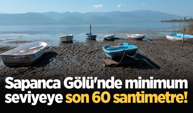 Sapanca Gölü'nde minimum seviyeye 60 santim kaldı!