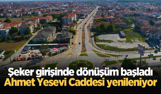 Şeker girişinde dönüşüm başladı: Ahmet Yesevi Caddesi yenileniyor