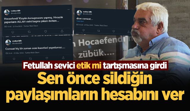 Fetullah sevici etik mi tartışmasına girdi: Sen önce sildiğin paylaşımların hesabını ver