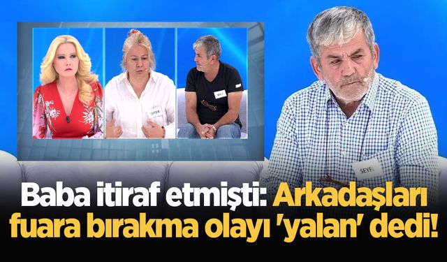 Baba itiraf etmişti: Arkadaşları fuara bırakma olayı 'yalan' dedi!