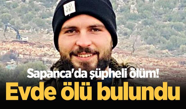 Sapanca'da şüpheli ölüm! Evde ölü bulundu