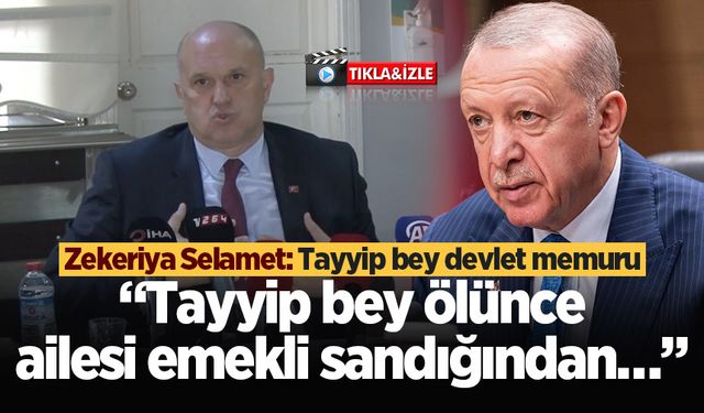 Zekeriya Selamet: Tayyip bey devlet memuru, Tayyip bey ölünce ailesi emekli sandığından…