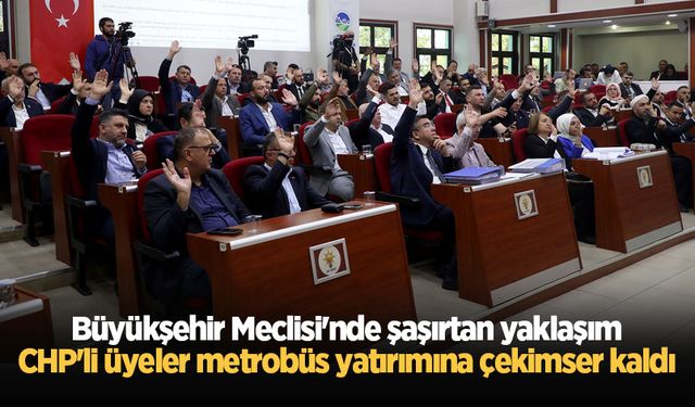 Büyükşehir Meclisi'nde şaşırtan yaklaşım: CHP'li üyeler metrobüs yatırımına çekimser kaldı