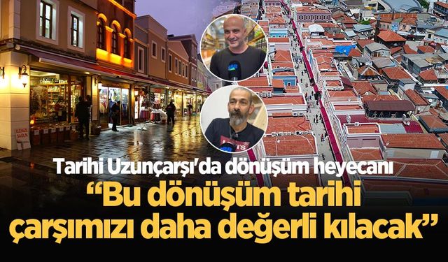 Tarihi Uzunçarşı'da dönüşüm heyecanı: “Bu dönüşüm tarihi çarşımızı daha değerli kılacak”