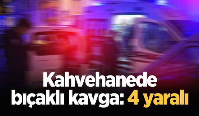 Kahvehanede bıçaklı kavga: 4 yaralı