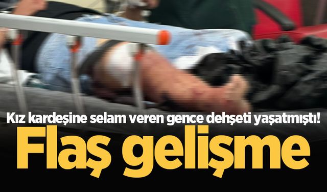 Kız kardeşine selam veren gence dehşeti yaşatmıştı! Flaş gelişme