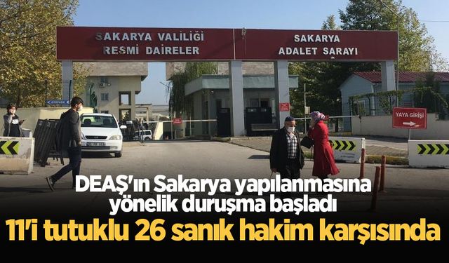 DEAŞ'ın Sakarya yapılanmasına yönelik duruşma başladı: 11'i tutuklu 26 sanık hakim karşısında