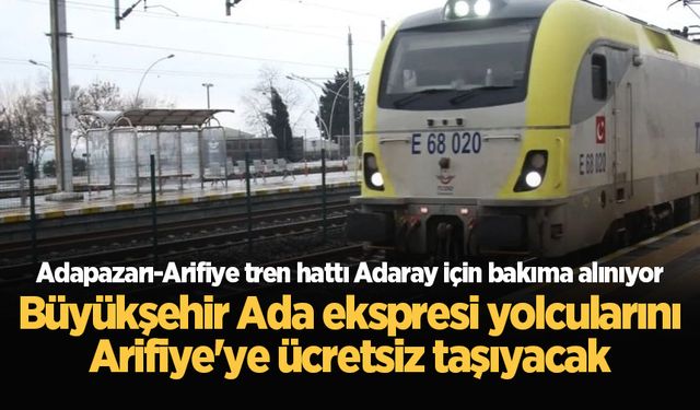 Adapazarı-Arifiye tren hattı bakıma alınıyor: Büyükşehir Ada ekspresi yolcularını Arifiye'ye ücretsiz taşıyacak