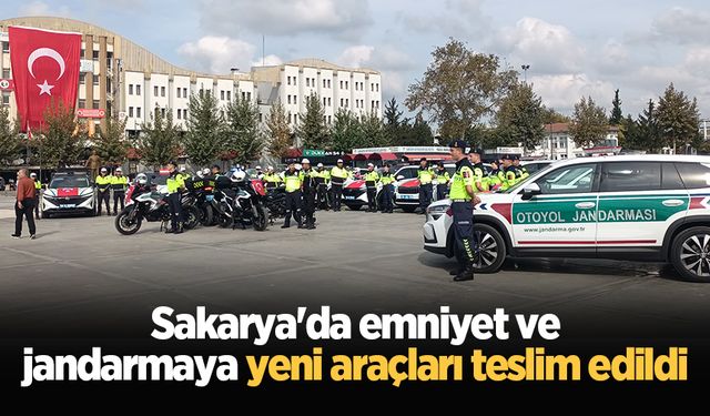 Sakarya'da emniyet ve jandarmaya yeni araçları teslim edildi