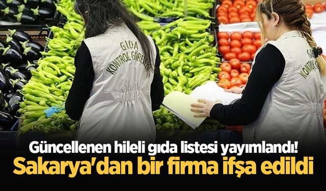 Güncellenen hileli gıda listesi yayımlandı! Sakarya'dan bir firma ifşa edildi