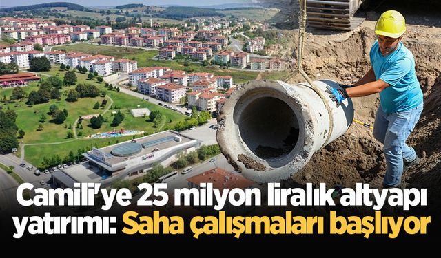 Camili'ye 25 milyon liralık altyapı yatırımı: Saha çalışmaları başlıyor