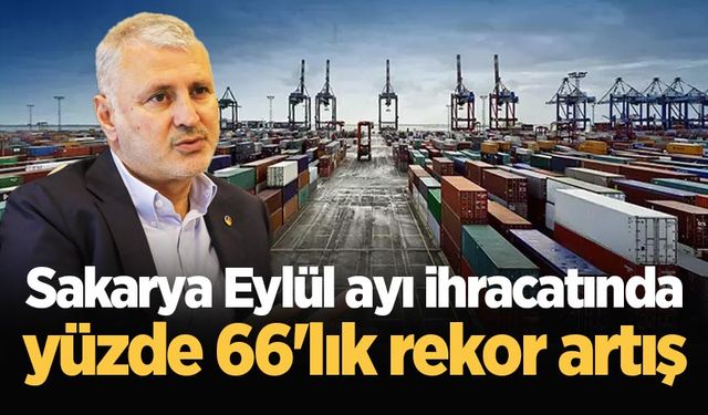 Sakarya Eylül ayı ihracatında yüzde 66'lık rekor artış