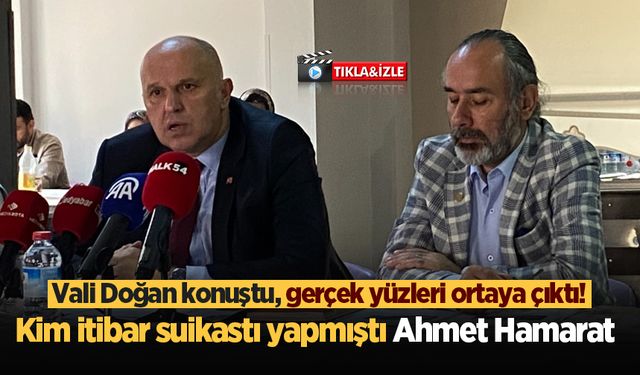 Vali Doğan konuştu gerçek yüzleri ortaya çıktı! Kim itibar suikastı yapmıştı Ahmet Hamarat