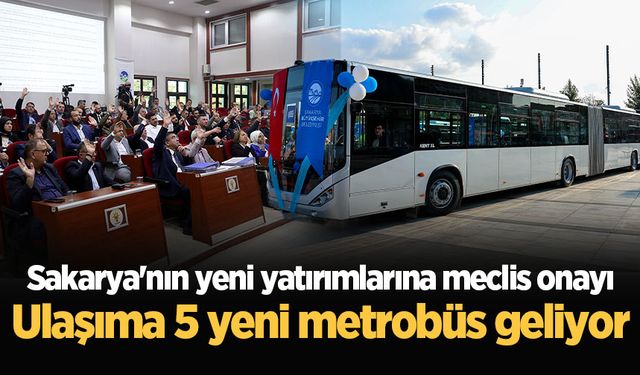 Sakarya'nın yeni yatırımlarına meclis onayı: Ulaşıma 5 yeni metrobüs geliyor