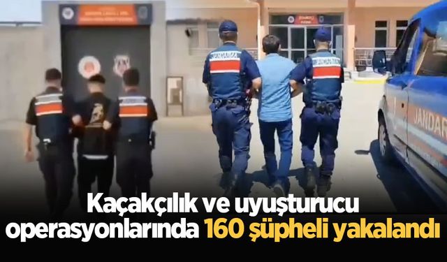 Kaçakçılık ve uyuşturucu operasyonlarında 160 şüpheli yakalandı