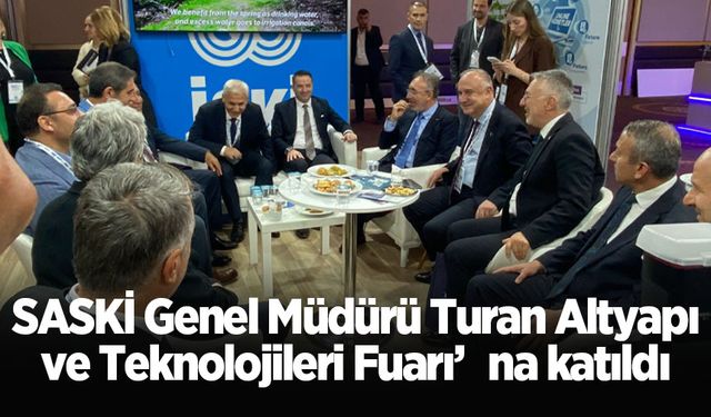 SASKİ Genel Müdürü Turan Altyapı ve Teknolojileri Fuarı’na katıldı