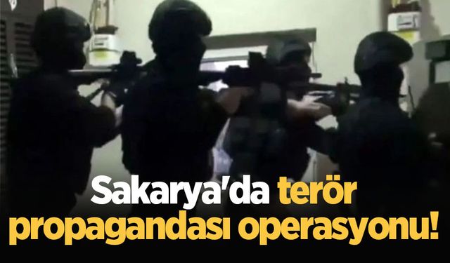 Sakarya'da terör propagandası operasyonu!