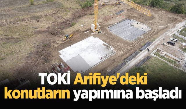 TOKİ Arifiye'deki konutların yapımına başladı