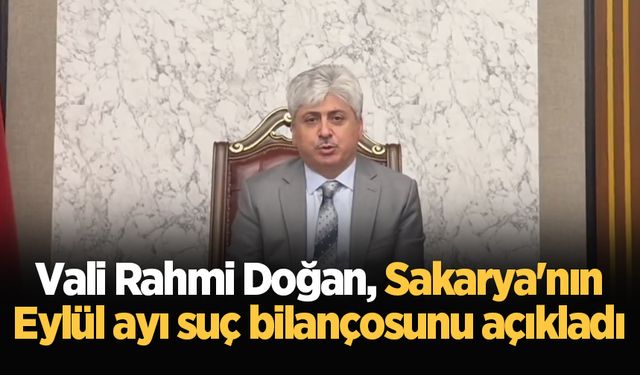 Vali Rahmi Doğan, Sakarya'nın Eylül ayı suç bilançosunu açıkladı