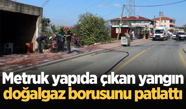 Metruk yapıda çıkan yangın doğalgaz borusunu patlattı