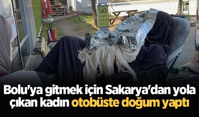 Bolu'ya gitmek için Sakarya'dan yola çıkan kadın otobüste doğum yaptı