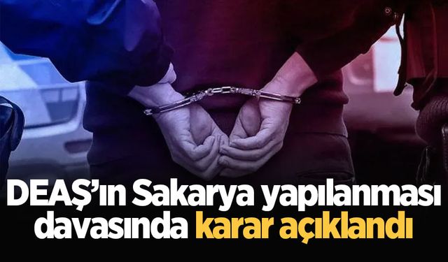 DEAŞ’ın Sakarya yapılanması davasında karar açıklandı