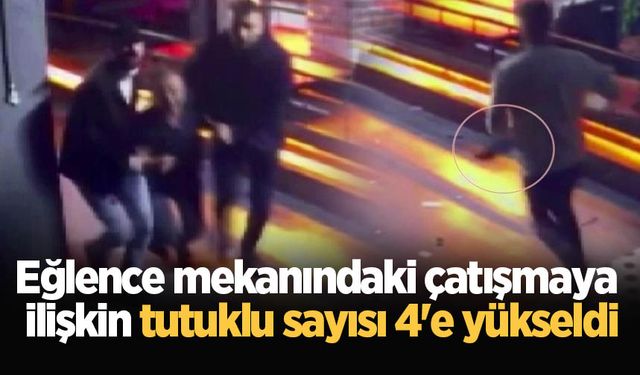 Eğlence mekanındaki çatışmaya ilişkin tutuklu sayısı 4'e yükseldi