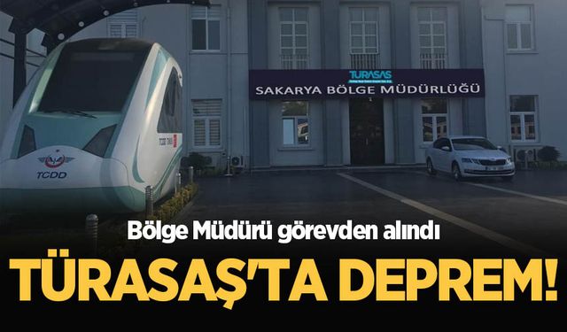 TÜRASAŞ Sakarya Bölge Müdürü görevden alındı