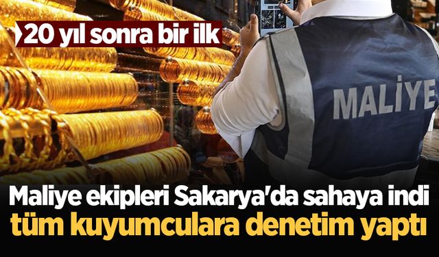 Maliye ekipleri Sakarya'da sahaya indi, tüm kuyumculara denetim yaptı