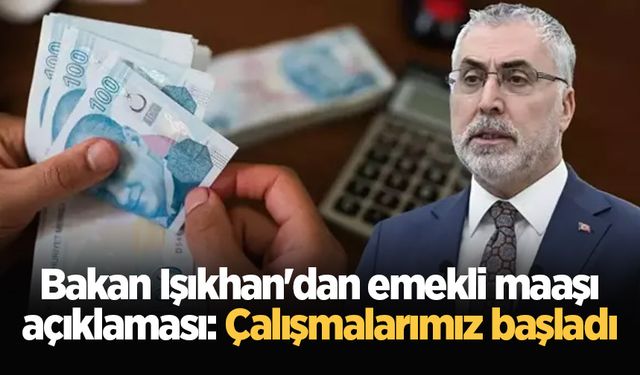 Bakan Işıkhan'dan emekli maaşı açıklaması: Çalışmalarımız başladı