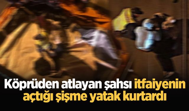 Köprüden atlayan şahsı itfaiyenin açtığı şişme yatak kurtardı