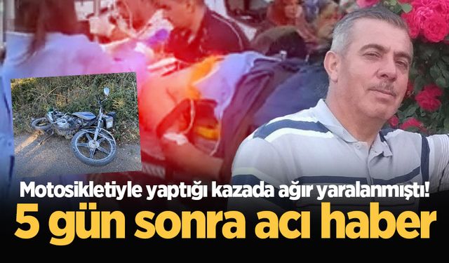 Motosikletiyle yaptığı kazada ağır yaralanmıştı! 5 gün sonra acı haber