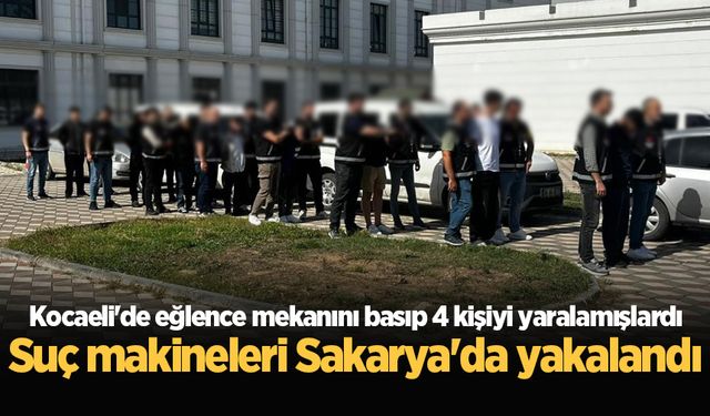 Kocaeli'de eğlence mekanını basıp 4 kişiyi yaralamışlardı, suç makineleri Sakarya'da yakalandı